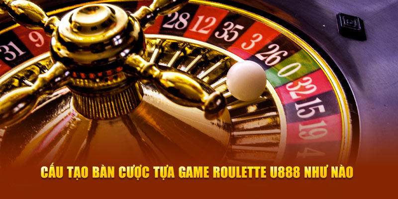 Cấu tạo bàn cược tựa game Roulette U888 như nào 