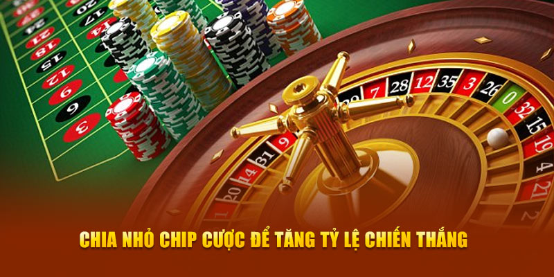 Chia nhỏ chip cược để tăng tỷ lệ chiến thắng 