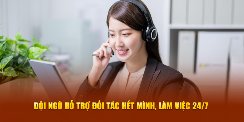 Đội ngũ hỗ trợ đối tác hết mình, làm việc 24/7