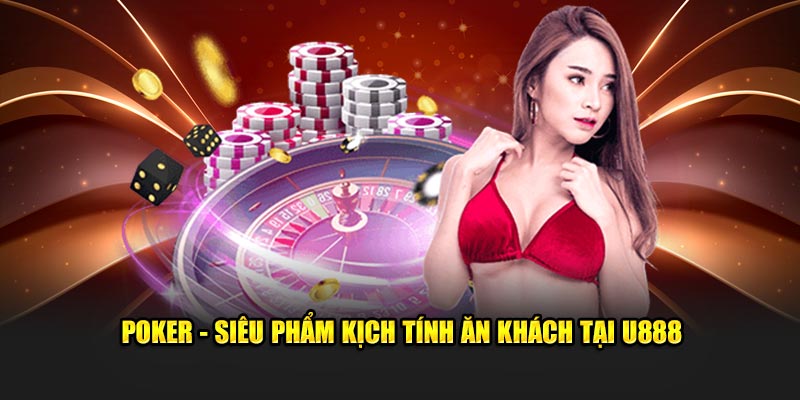 Poker - Siêu phẩm kịch tính ăn khách tại U888