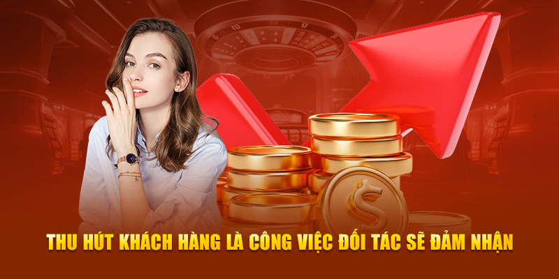 Thu hút khách hàng là công việc đối tác sẽ đảm nhận 